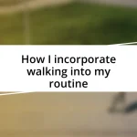 How I incorporate walking into my routine