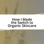 How I Made the Switch to Organic Skincare