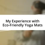 My Experience with Eco-Friendly Yoga Mats