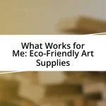 What Works for Me: Eco-Friendly Art Supplies