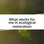 What works for me in ecological restoration