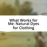 What Works for Me: Natural Dyes for Clothing