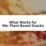 What Works for Me: Plant-Based Snacks