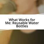 What Works for Me: Reusable Water Bottles