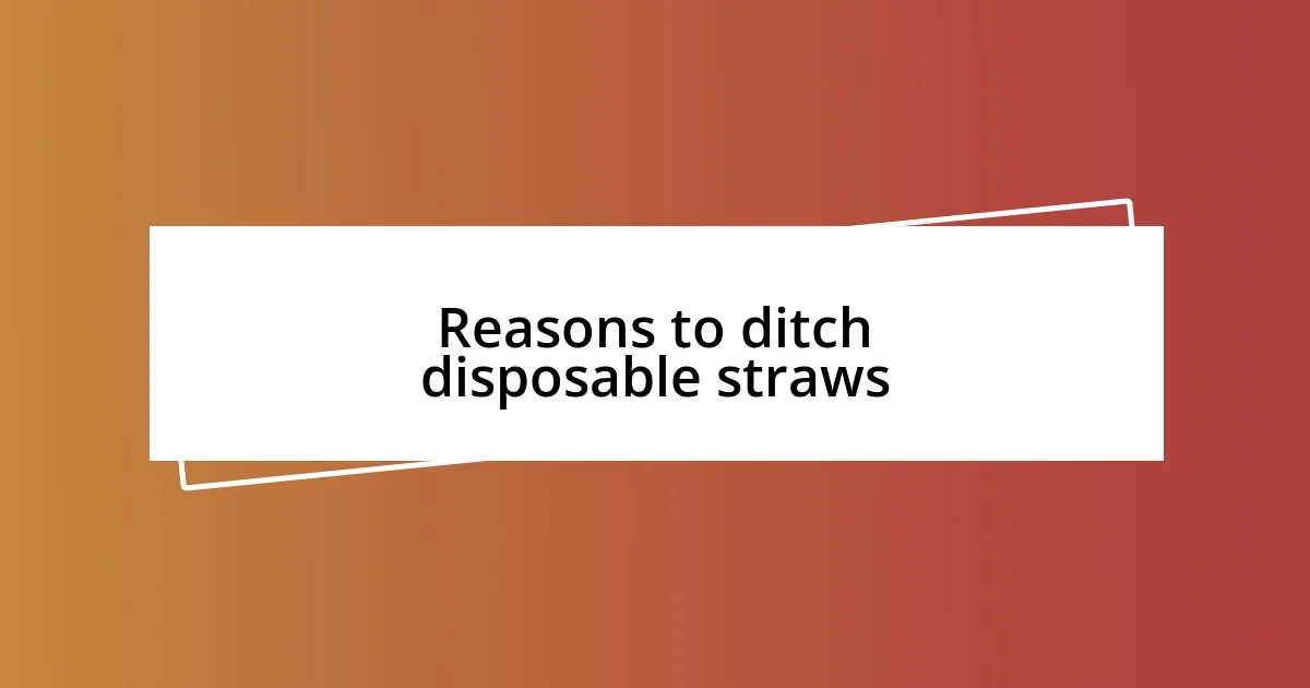 Reasons to ditch disposable straws