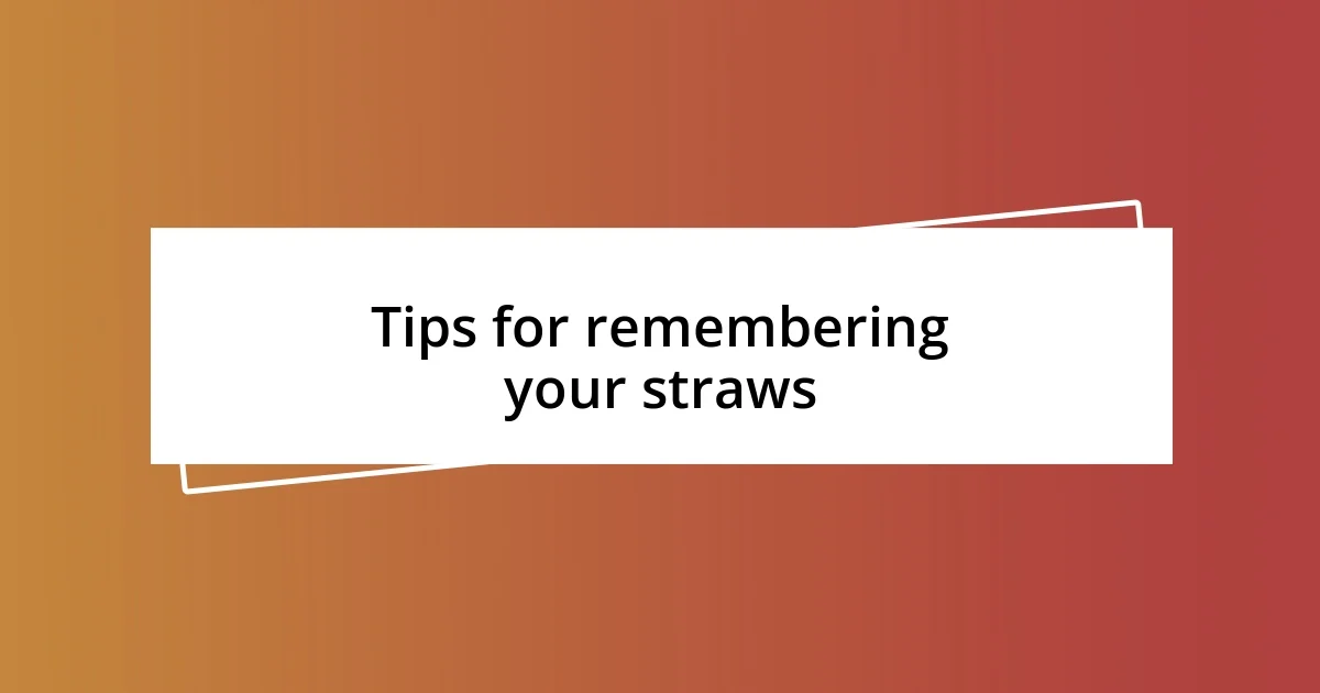 Tips for remembering your straws