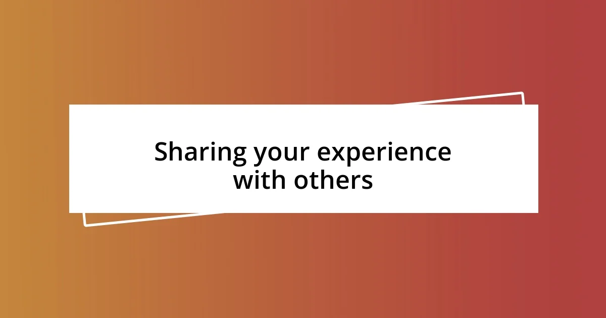 Sharing your experience with others