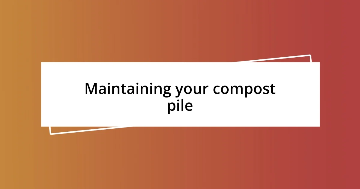 Maintaining your compost pile