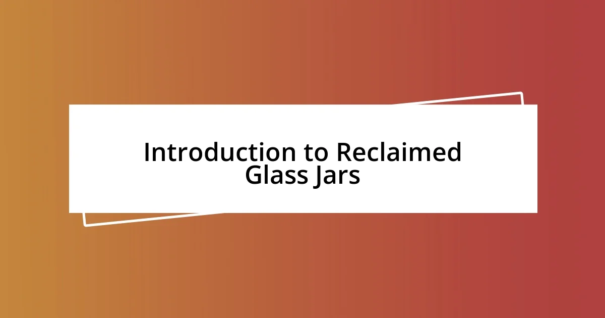 Introduction to Reclaimed Glass Jars