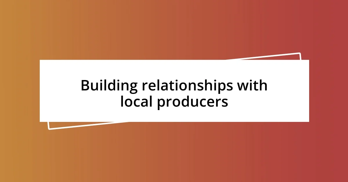 Building relationships with local producers