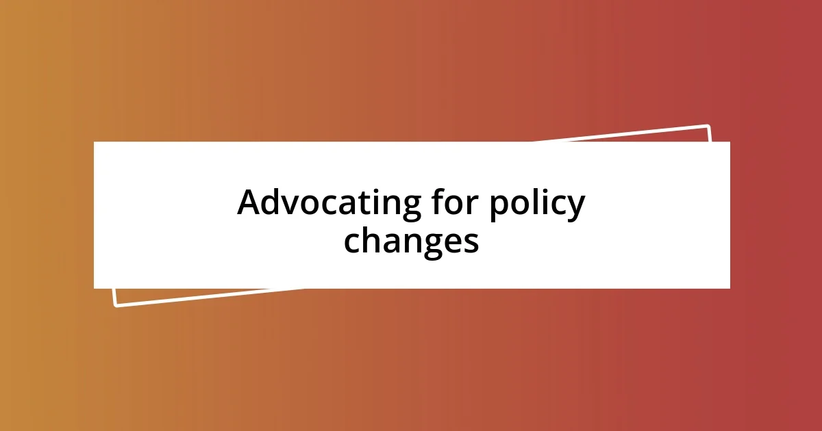 Advocating for policy changes