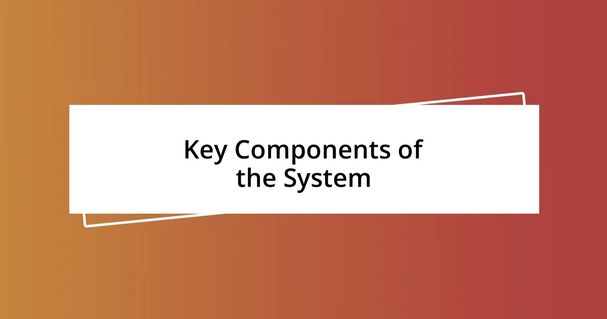 Key Components of the System