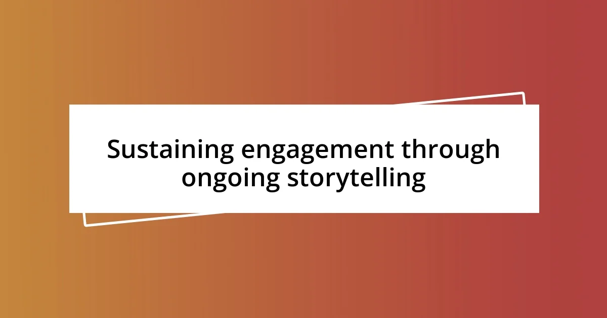 Sustaining engagement through ongoing storytelling