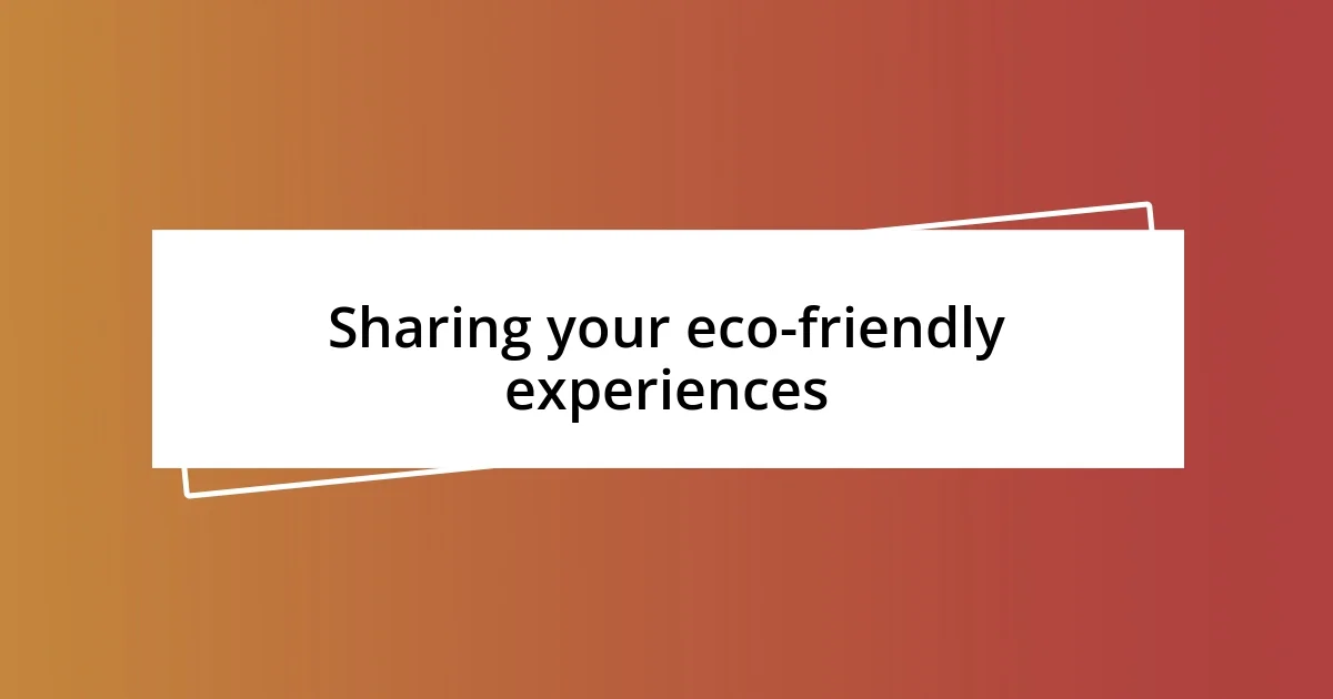 Sharing your eco-friendly experiences