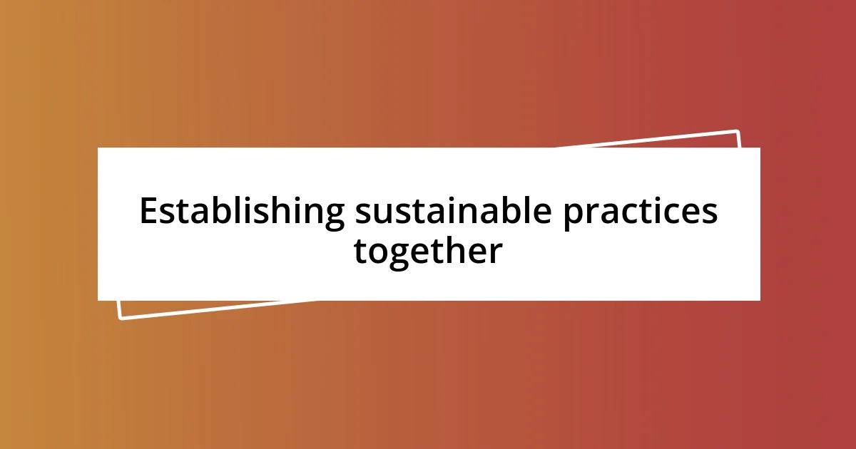 Establishing sustainable practices together