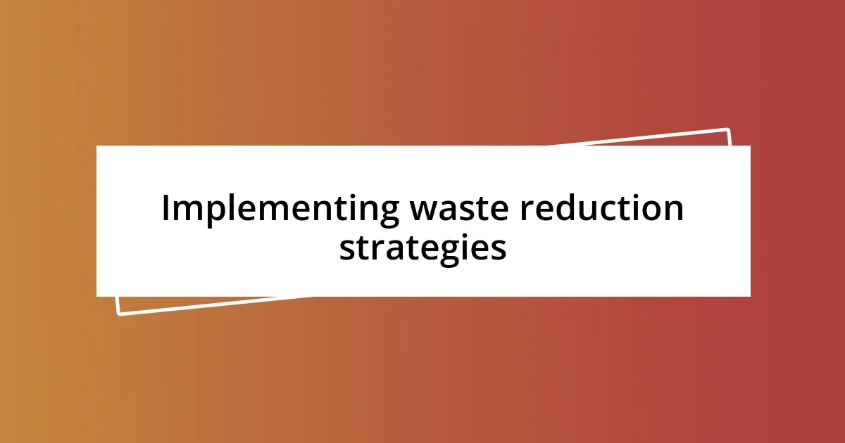 Implementing waste reduction strategies