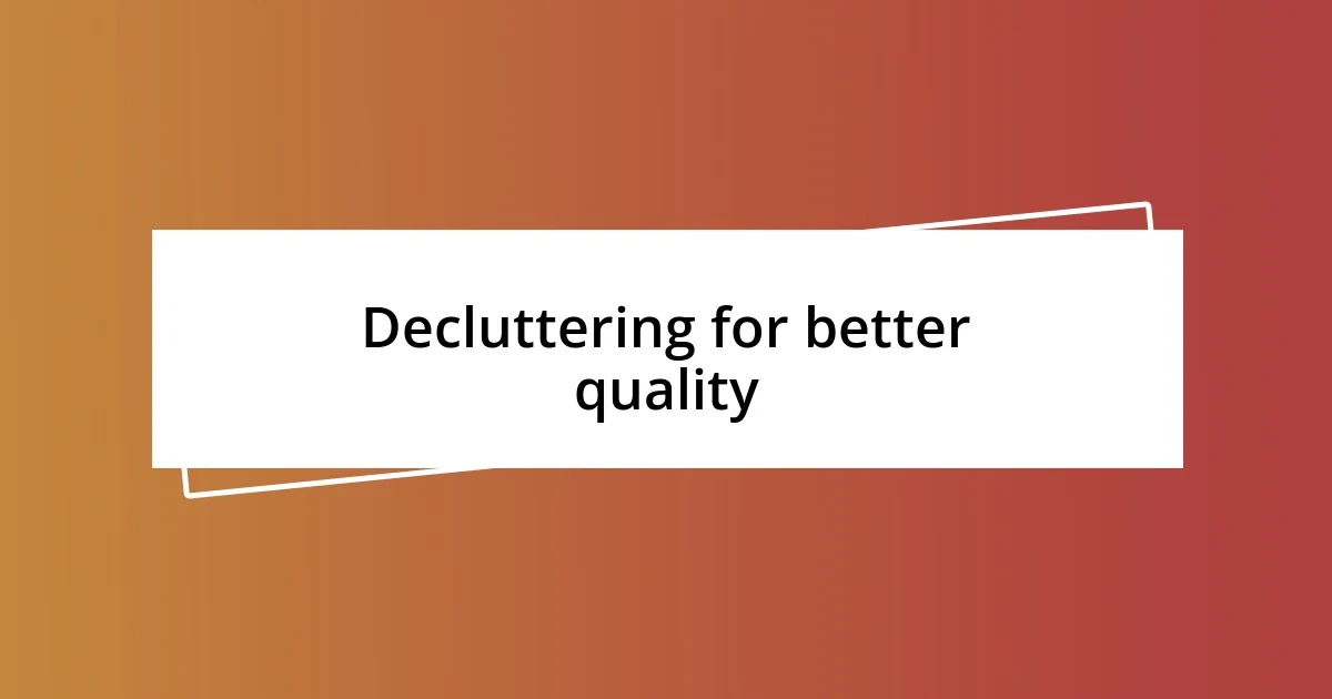 Decluttering for better quality