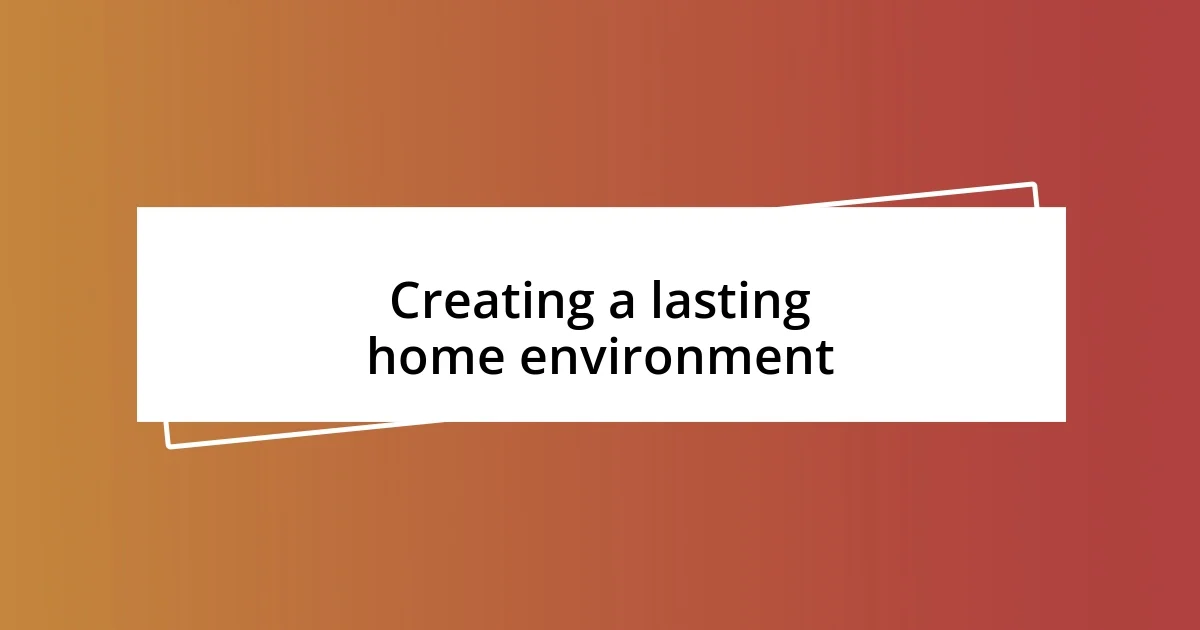 Creating a lasting home environment