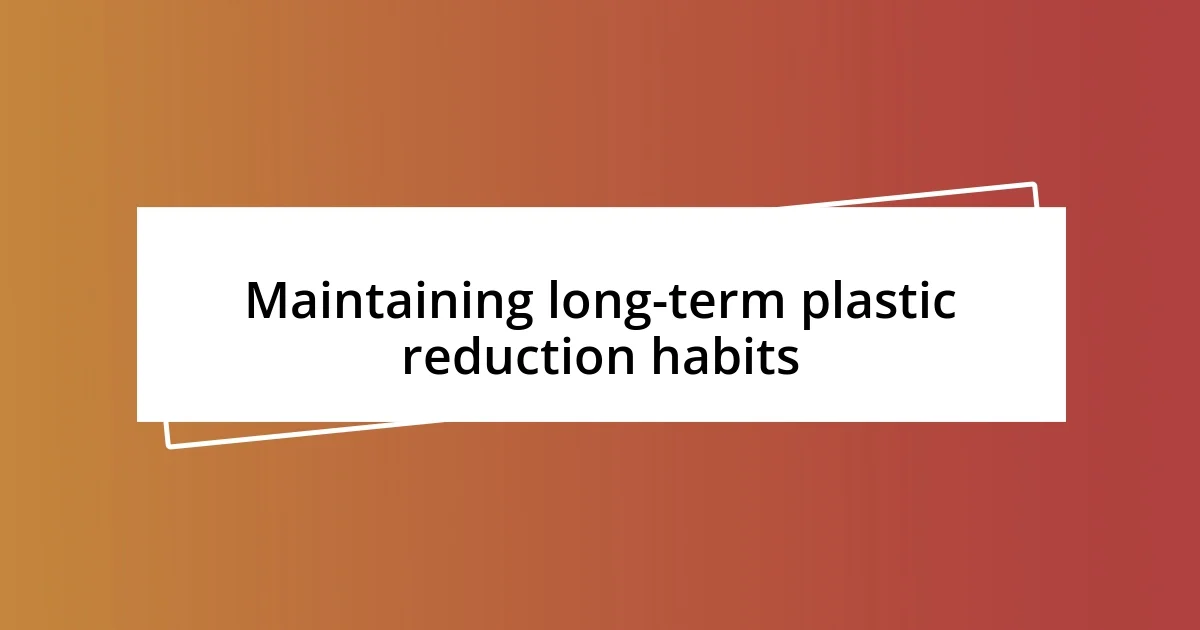 Maintaining long-term plastic reduction habits