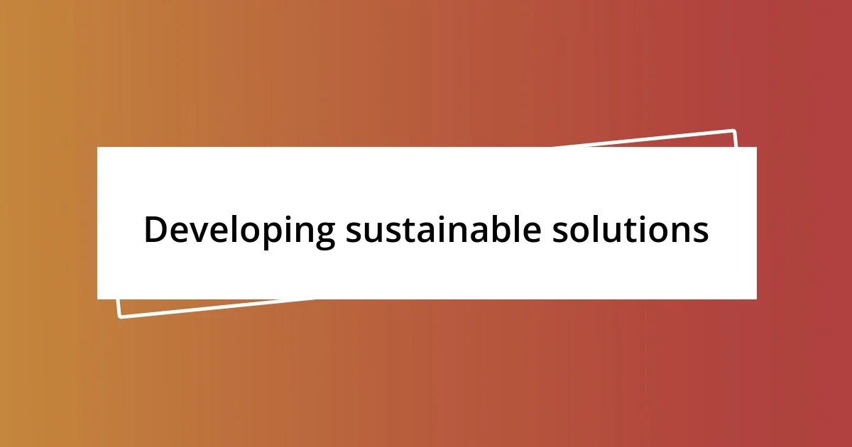 Developing sustainable solutions