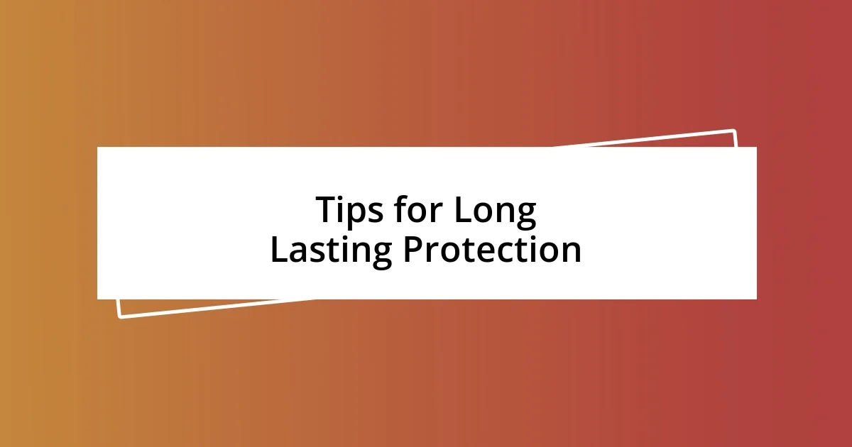 Tips for Long Lasting Protection