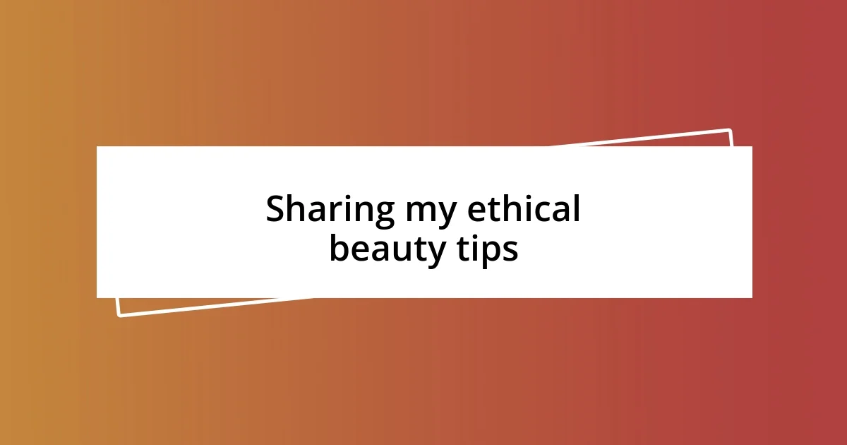 Sharing my ethical beauty tips