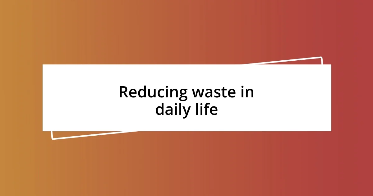 Reducing waste in daily life