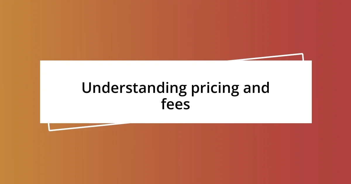 Understanding pricing and fees