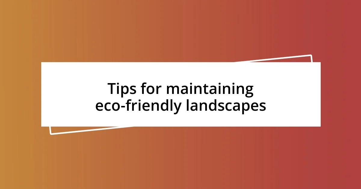 Tips for maintaining eco-friendly landscapes