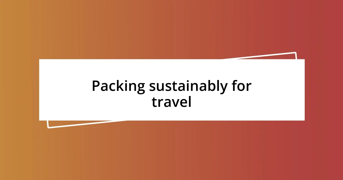 Packing sustainably for travel