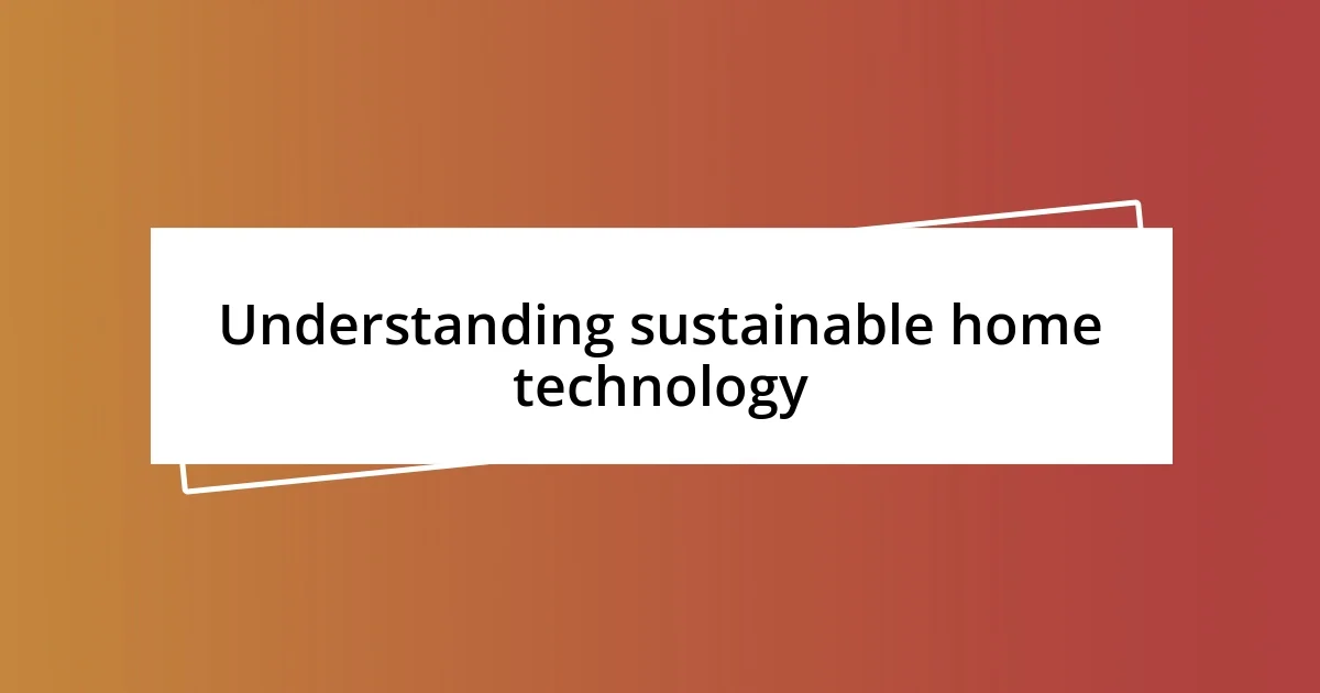 Understanding sustainable home technology