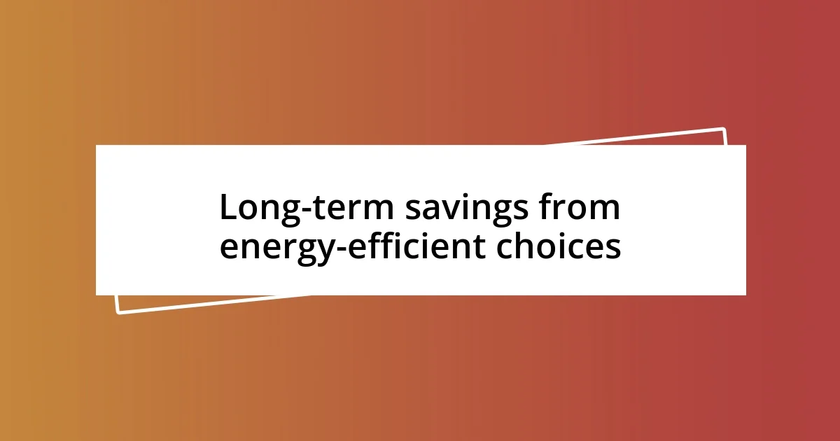 Long-term savings from energy-efficient choices