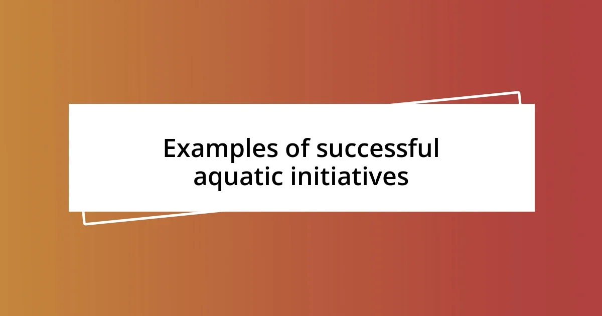 Examples of successful aquatic initiatives