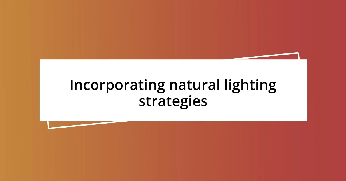 Incorporating natural lighting strategies