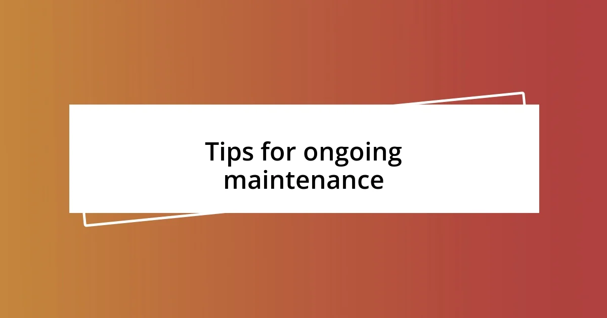 Tips for ongoing maintenance