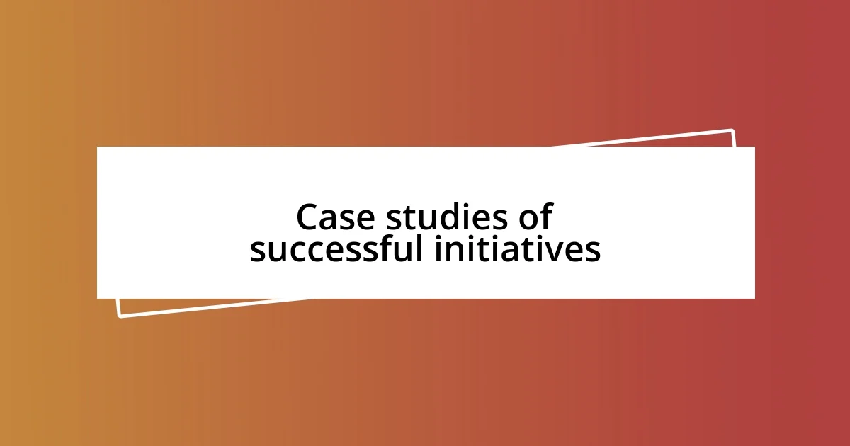 Case studies of successful initiatives