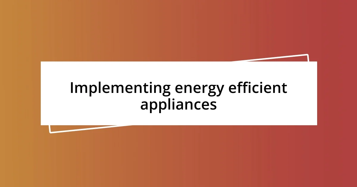 Implementing energy efficient appliances