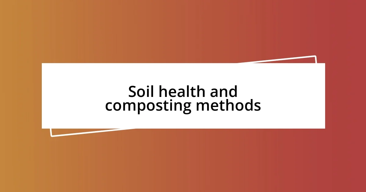 Soil health and composting methods