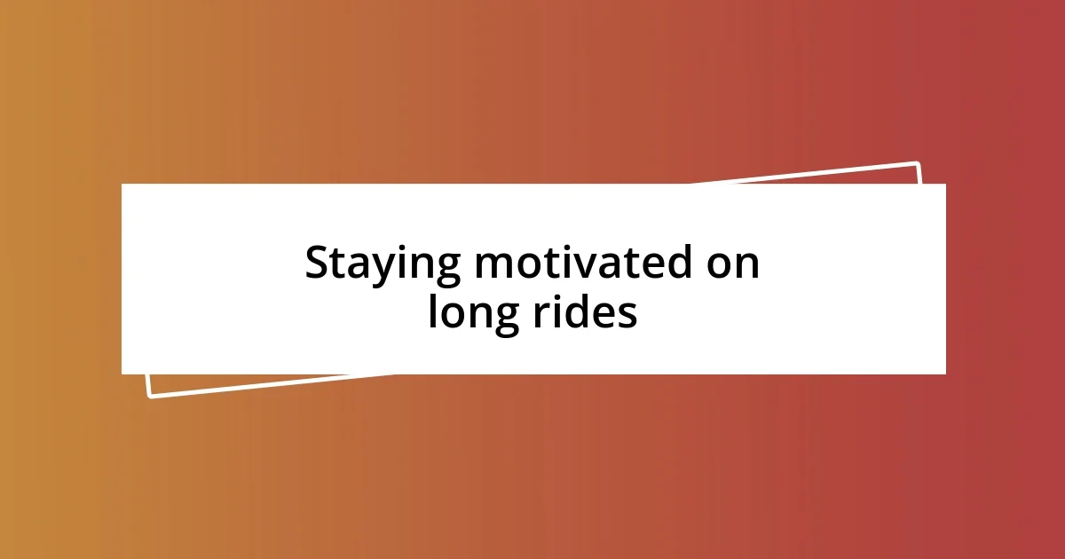 Staying motivated on long rides