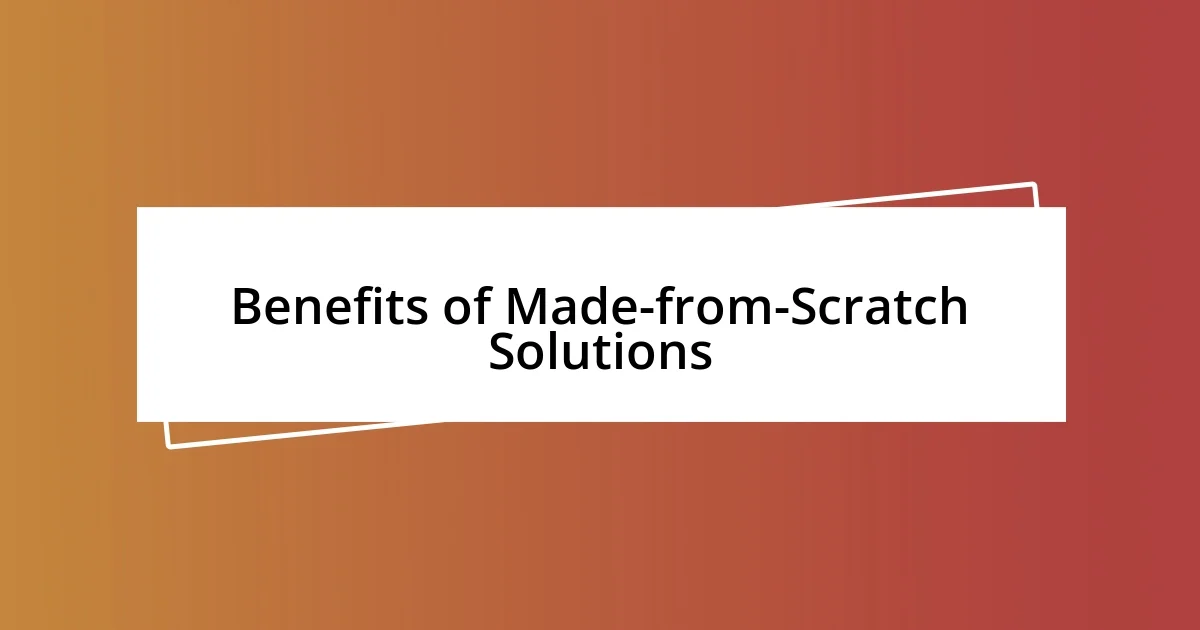 Benefits of Made-from-Scratch Solutions