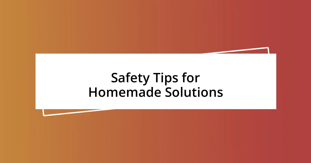 Safety Tips for Homemade Solutions