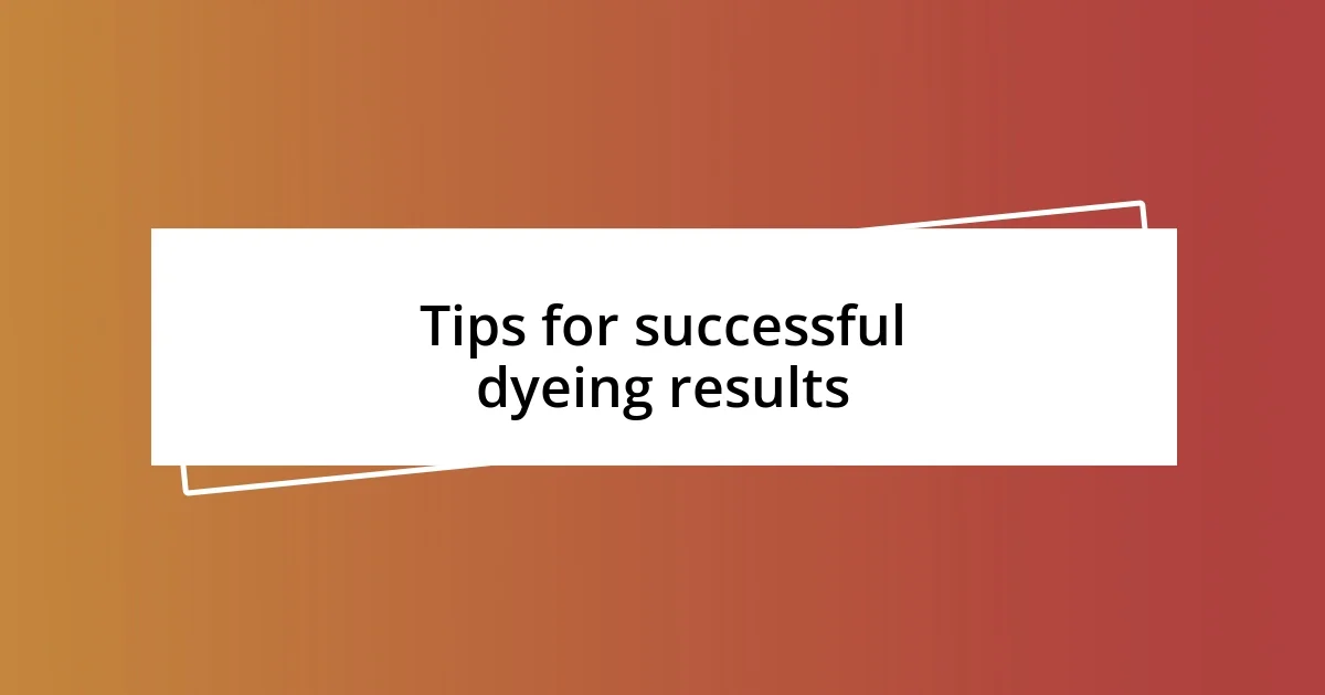 Tips for successful dyeing results