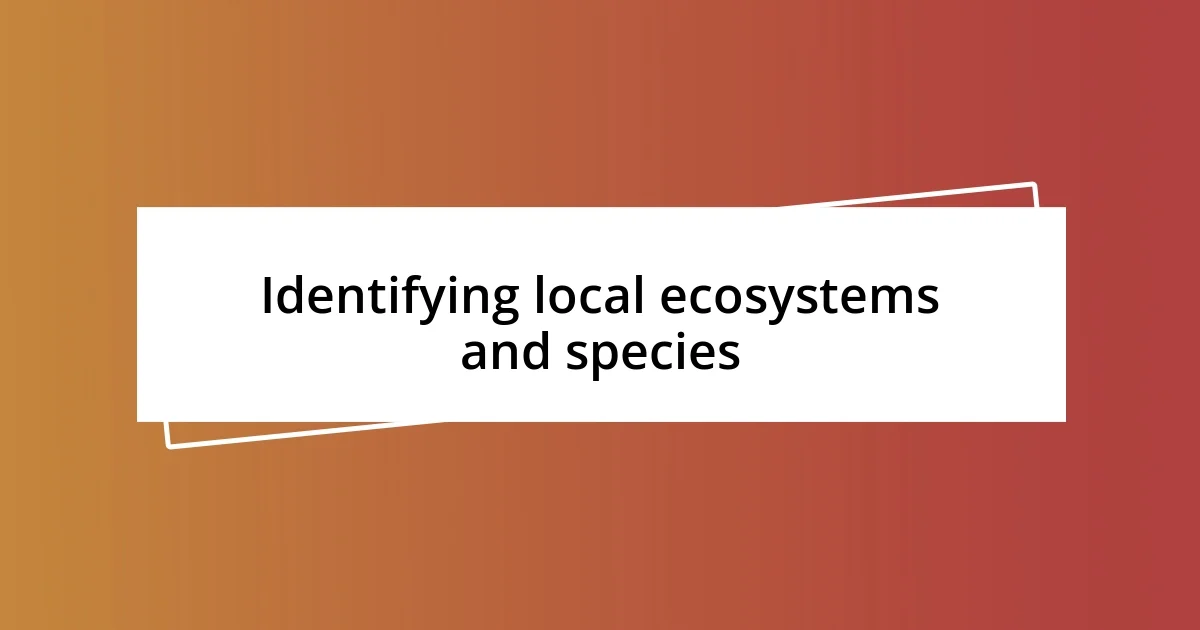 Identifying local ecosystems and species