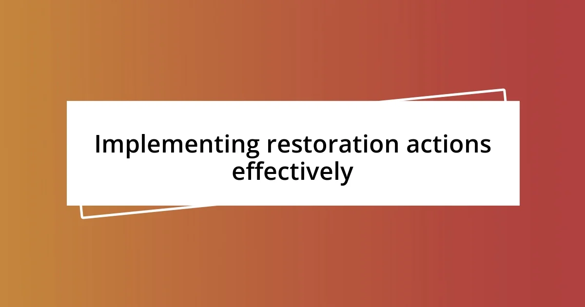 Implementing restoration actions effectively