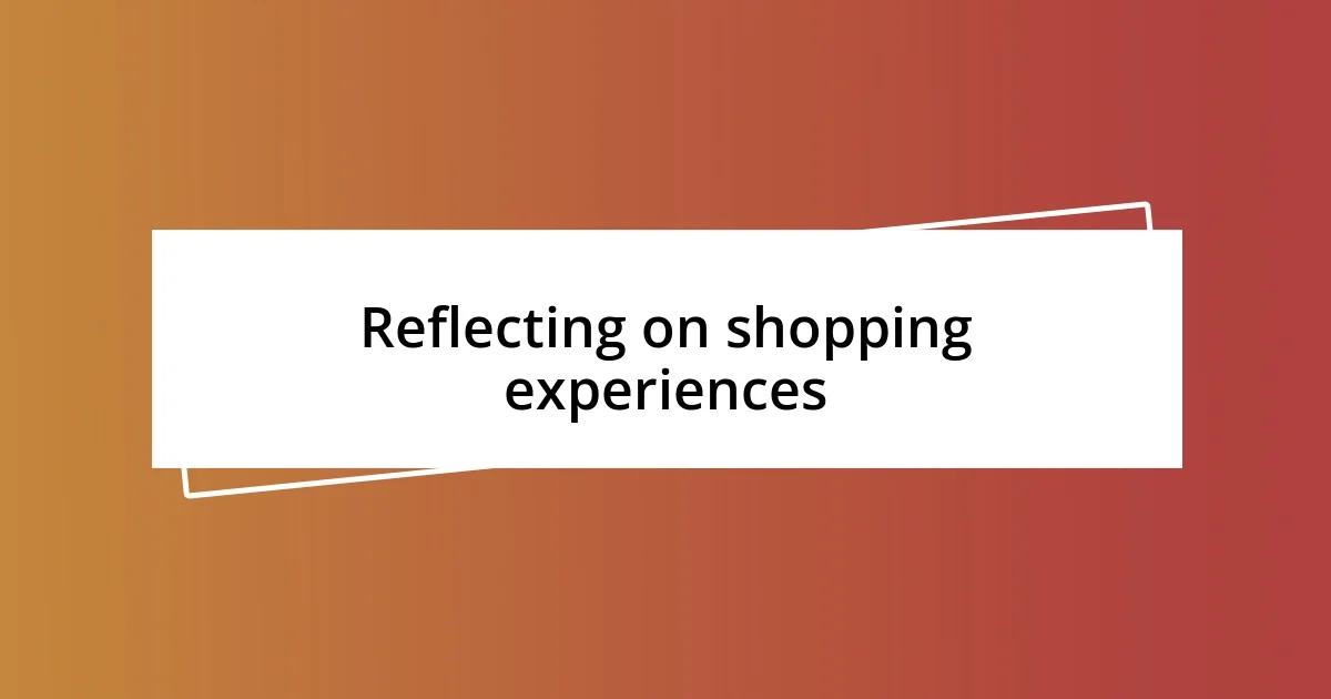 Reflecting on shopping experiences