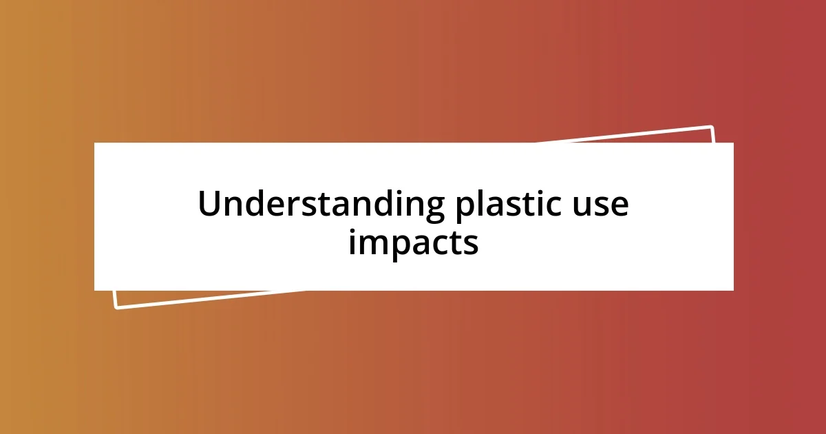 Understanding plastic use impacts